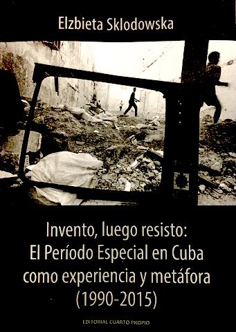 Invento luego resisto: el Período Especial en Cuba como experiencia y metáfora (1990-2015)